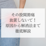 その股関節痛放置しないで！原因から解消法まで徹底解説