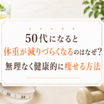 50代になると体重が減りづらくなるのはなぜ？無理なく健康的に痩せる方法